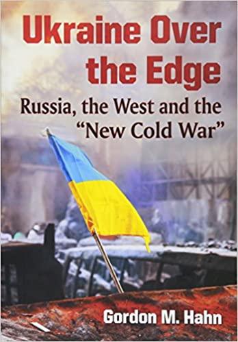 Gordon M. Hahn: Ukraine Over the Edge: Russia, the West and the “New Cold War”
