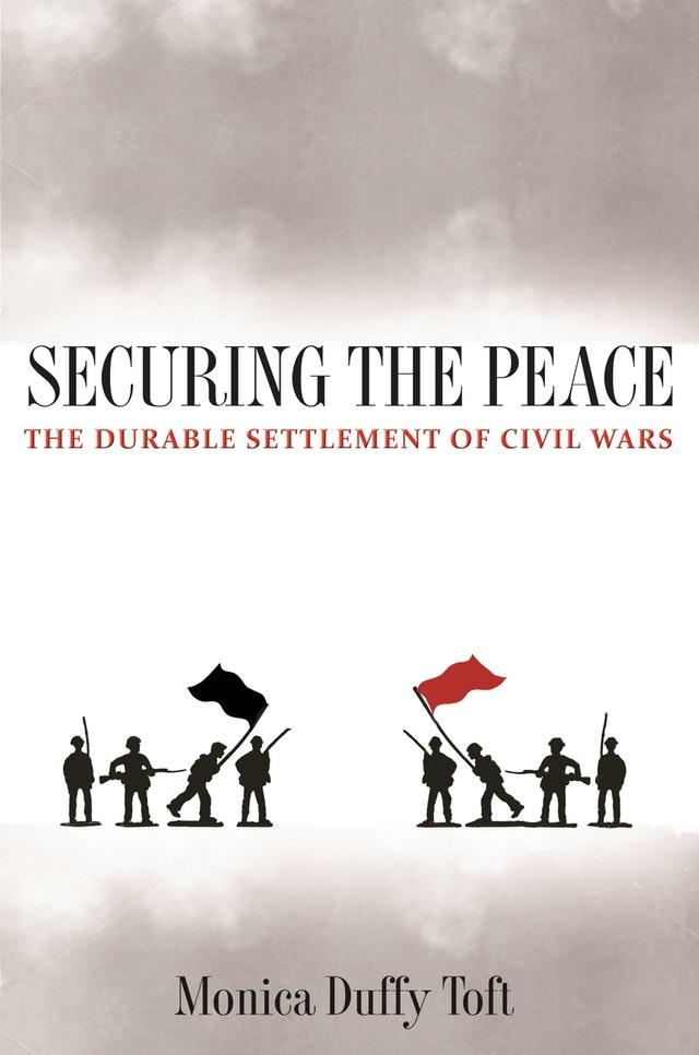 Monica Duffy Toft: Securing the Peace: The Durable Settlement of Civil Wars